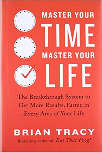Master Your Time Master Your Life: The Breakthrough System to Get More Results, Faster, in Every Area of Your Life - Brian Tracy