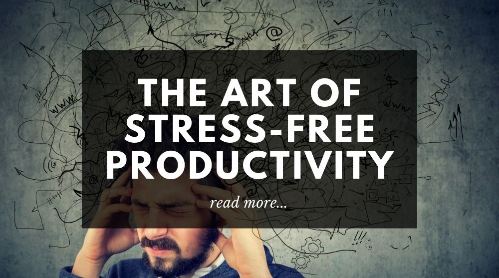THE ART OF STRESS-FREE PRODUCTIVITY