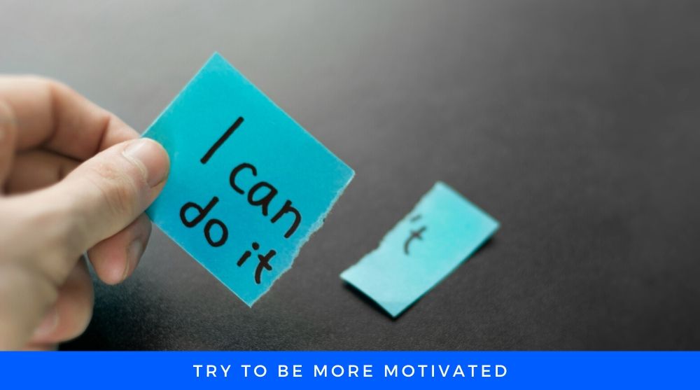Try to be more motivated